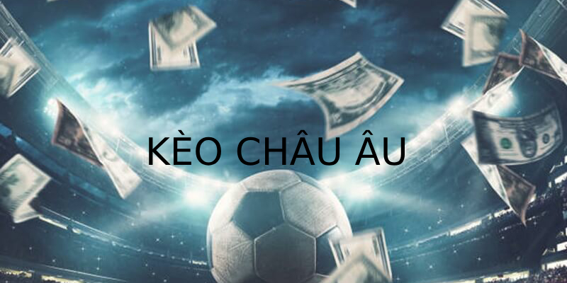 Những điểm đặc trưng nổi bật của kèo châu Âu